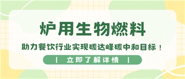 【綠色環(huán)保】爐用生物燃料，助力餐飲行業(yè)實現碳達峰碳中和目標！